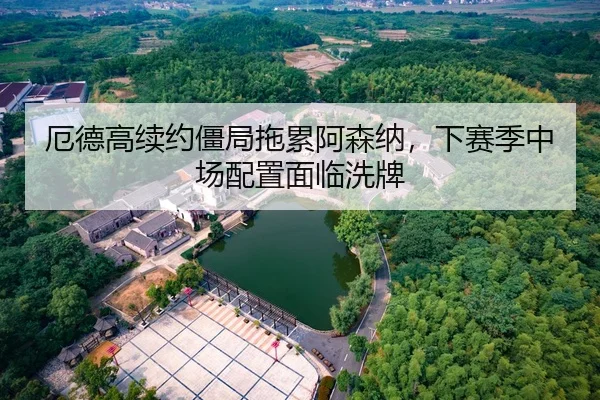厄德高续约僵局拖累阿森纳，下赛季中场配置面临洗牌